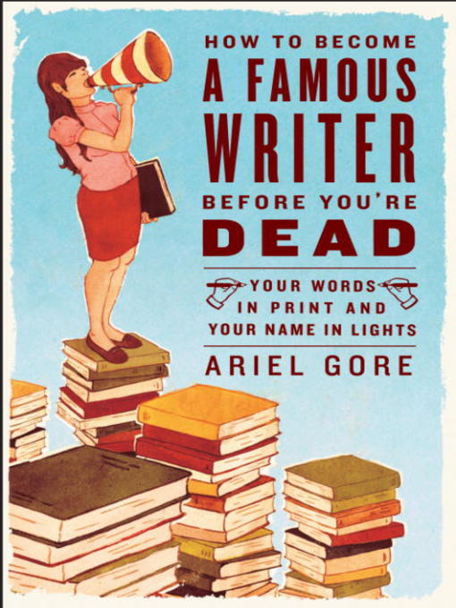 Title details for How to Become a Famous Writer Before You're Dead by Ariel Gore - Available